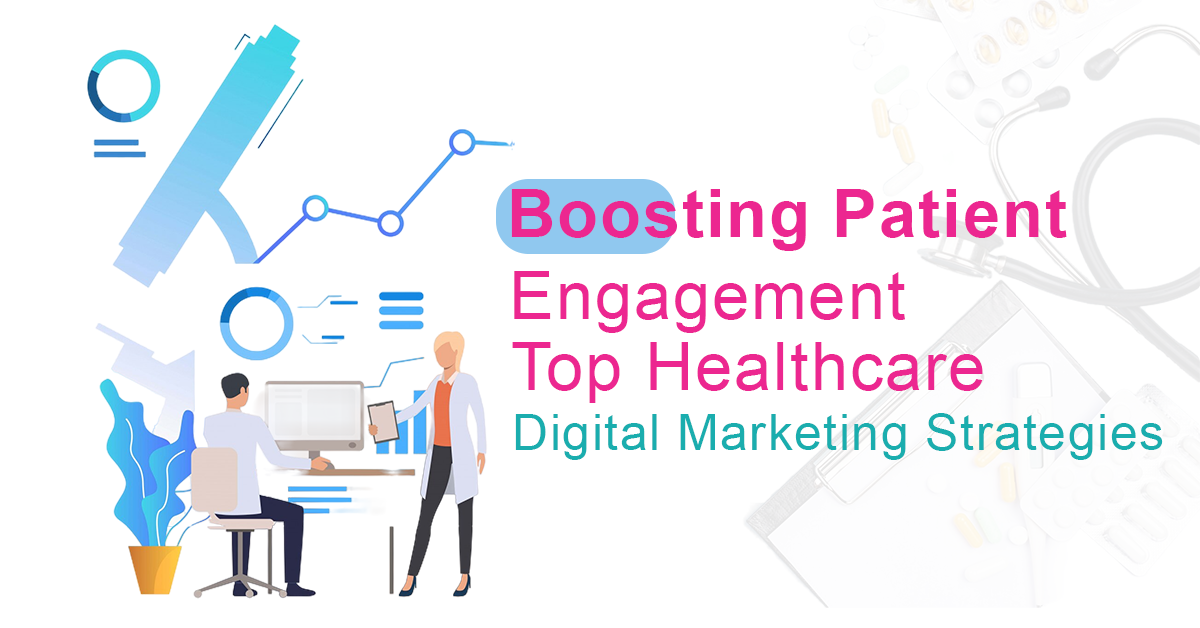 Boosting Patient Engagement: Top Healthcare Digital Marketing Strategies