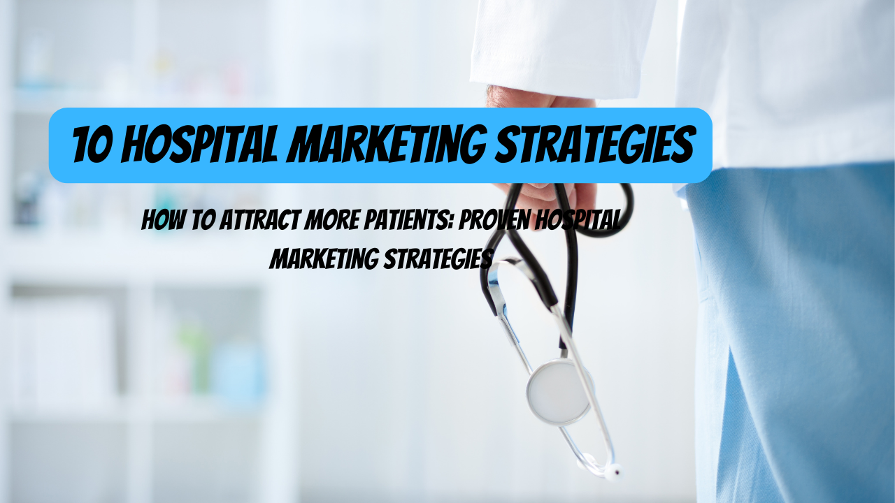 How to Attract More Patients: Proven Hospital Marketing Strategies